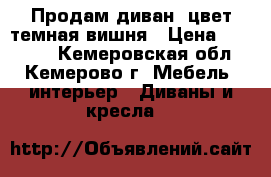 Продам диван, цвет темная вишня › Цена ­ 10 000 - Кемеровская обл., Кемерово г. Мебель, интерьер » Диваны и кресла   